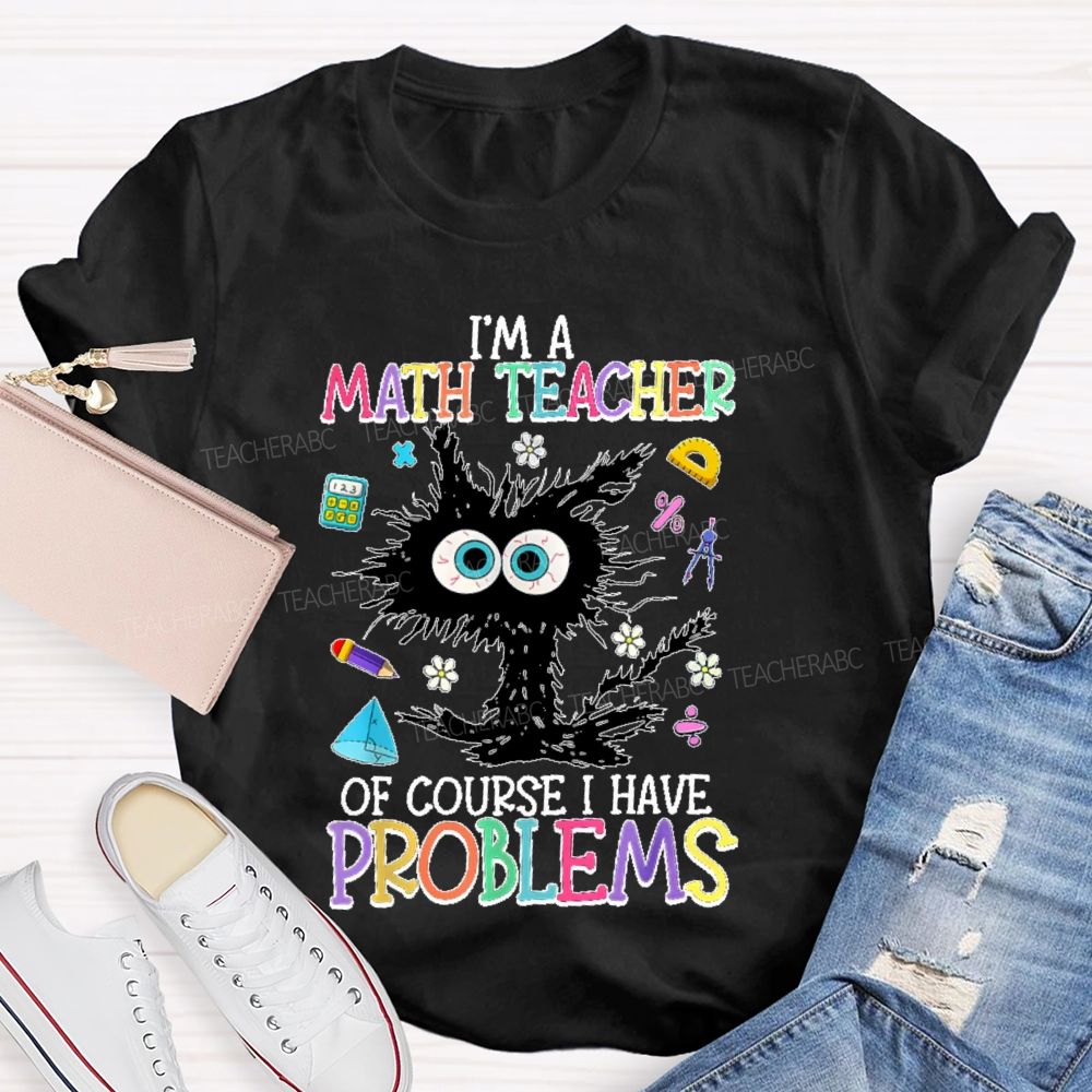 I'm A Math Teacher Of Course I Have Problems Cat  Teacher T-shirt