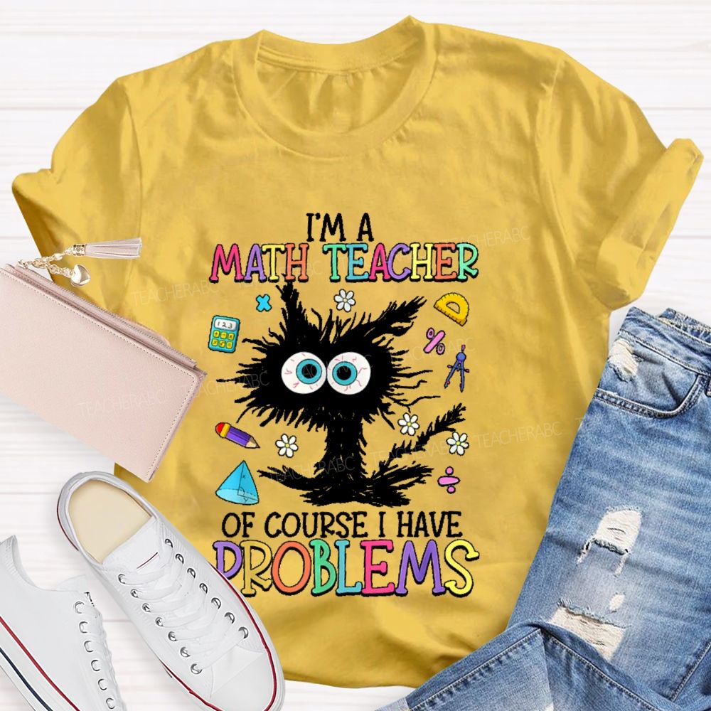 I'm A Math Teacher Of Course I Have Problems Cat  Teacher T-shirt