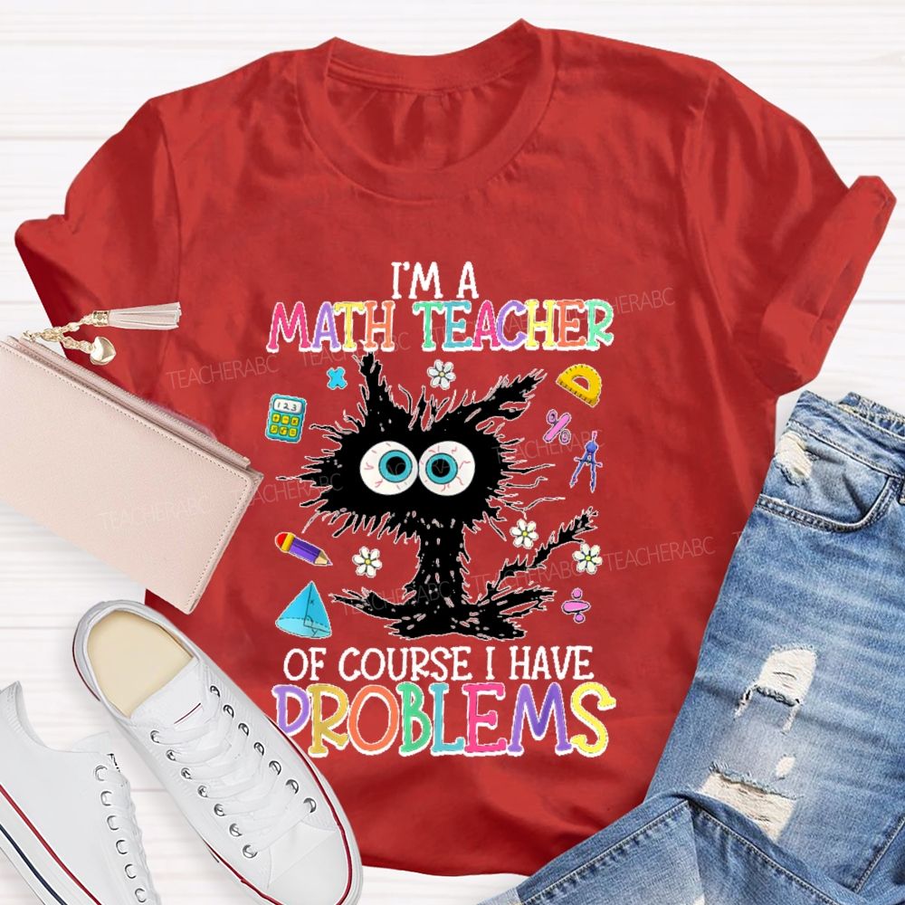 I'm A Math Teacher Of Course I Have Problems Cat  Teacher T-shirt