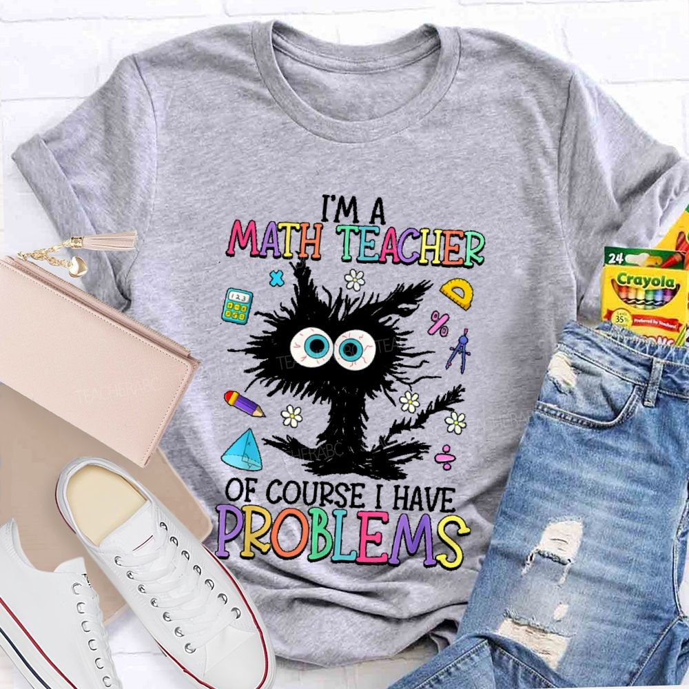 I'm A Math Teacher Of Course I Have Problems Cat  Teacher T-shirt