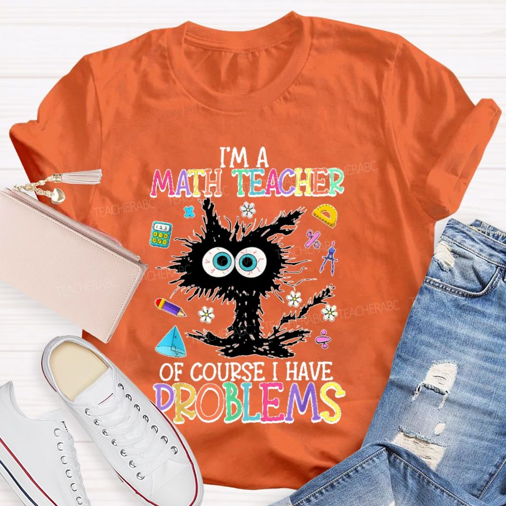I'm A Math Teacher Of Course I Have Problems Cat  Teacher T-shirt