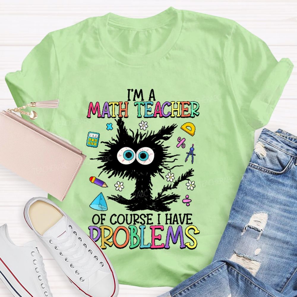 I'm A Math Teacher Of Course I Have Problems Cat  Teacher T-shirt
