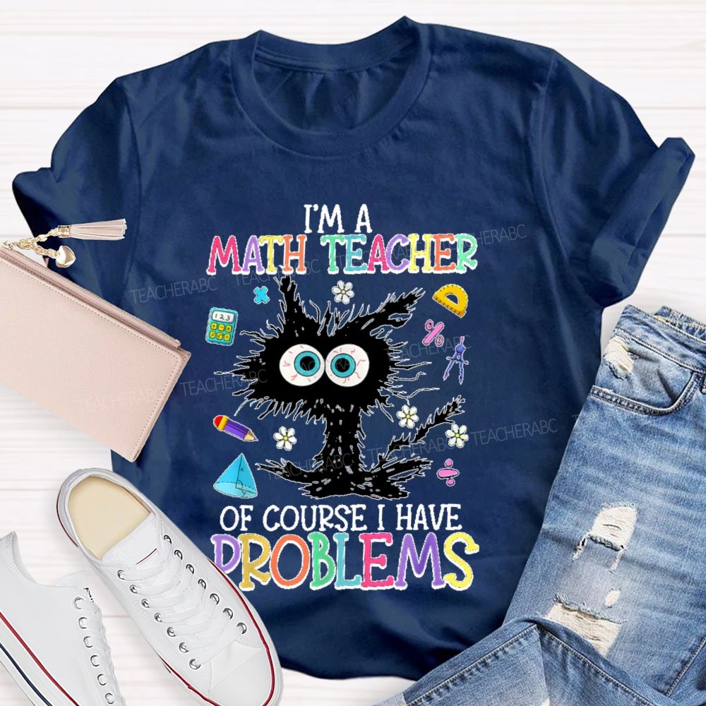 I'm A Math Teacher Of Course I Have Problems Cat  Teacher T-shirt