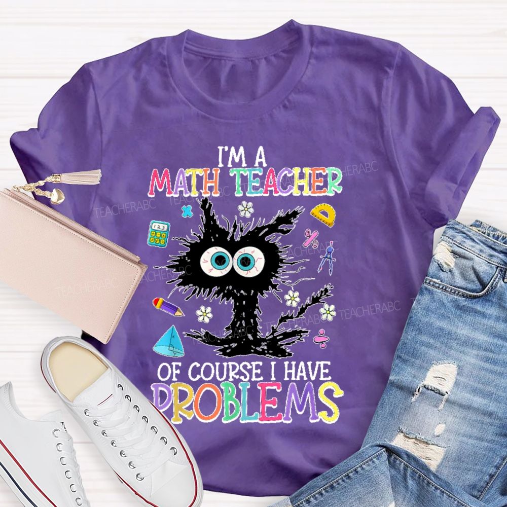 I'm A Math Teacher Of Course I Have Problems Cat  Teacher T-shirt
