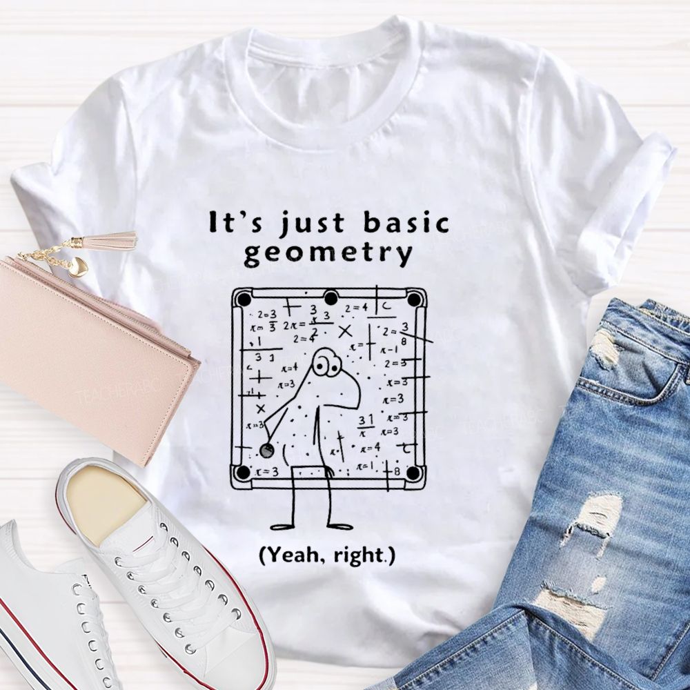 It's Just Basic Geometry  Teacher T-shirt