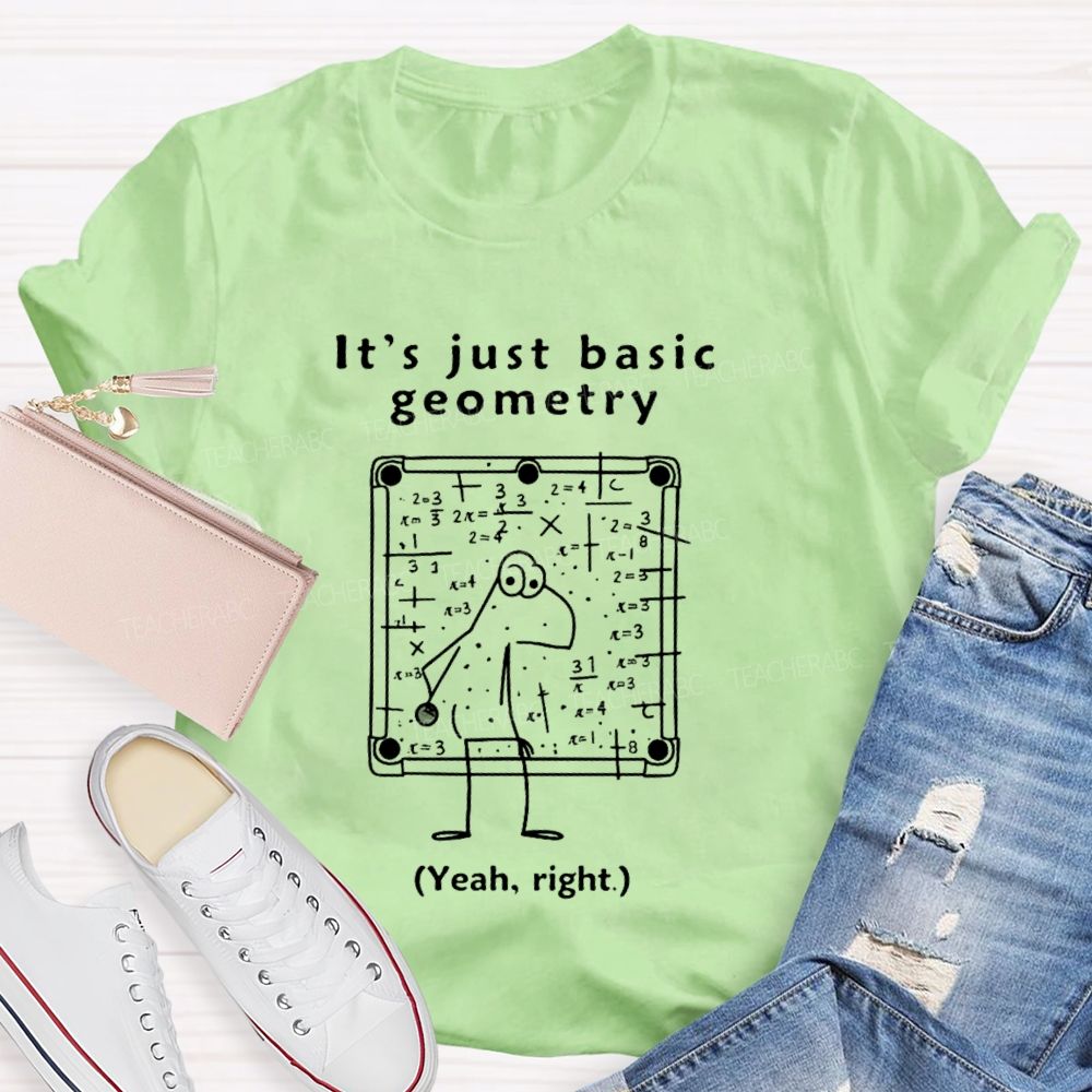 It's Just Basic Geometry  Teacher T-shirt