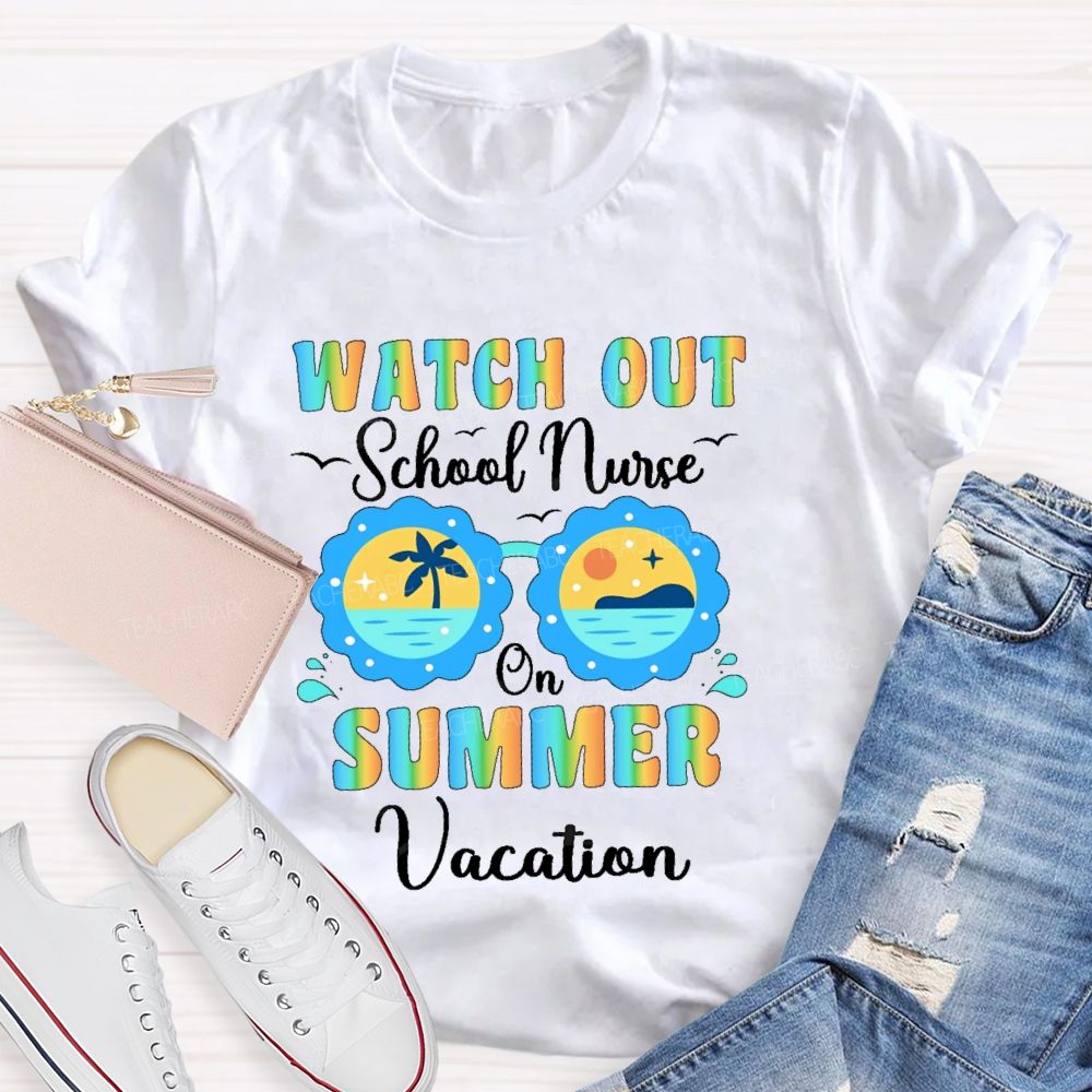 Watch Out  School Nurse  On Summer Vacation  Teacher T-shirt