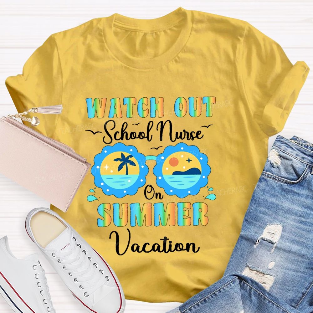 Watch Out  School Nurse  On Summer Vacation  Teacher T-shirt