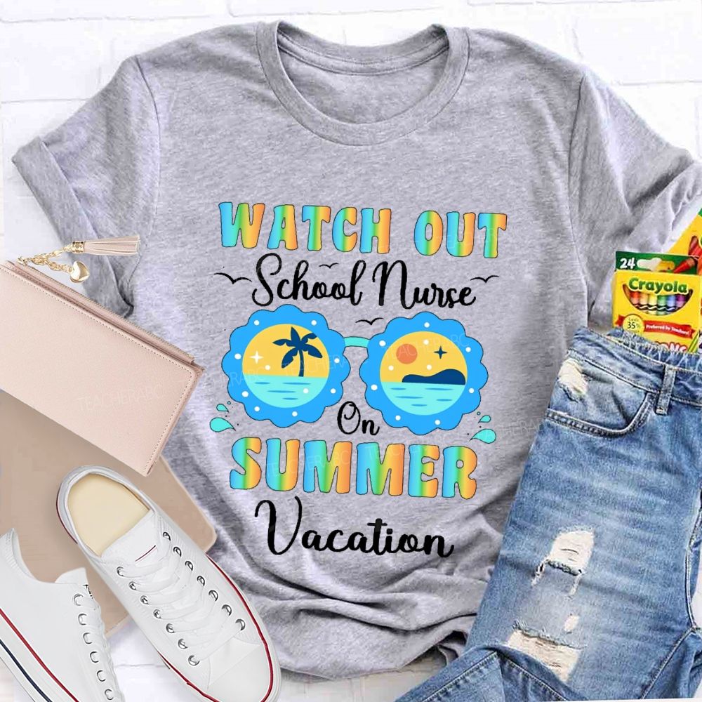 Watch Out  School Nurse  On Summer Vacation  Teacher T-shirt