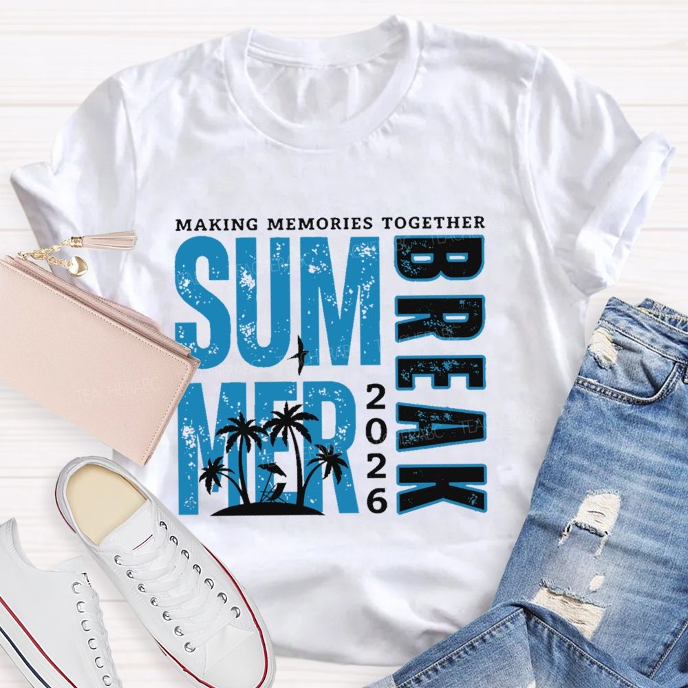 Making Memories Together  Summer Break  2026    Teacher T-shirt