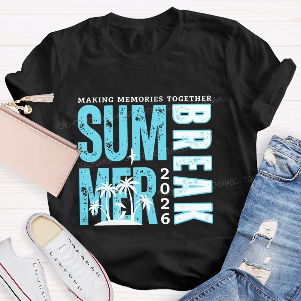 Making Memories Together  Summer Break  2026    Teacher T-shirt