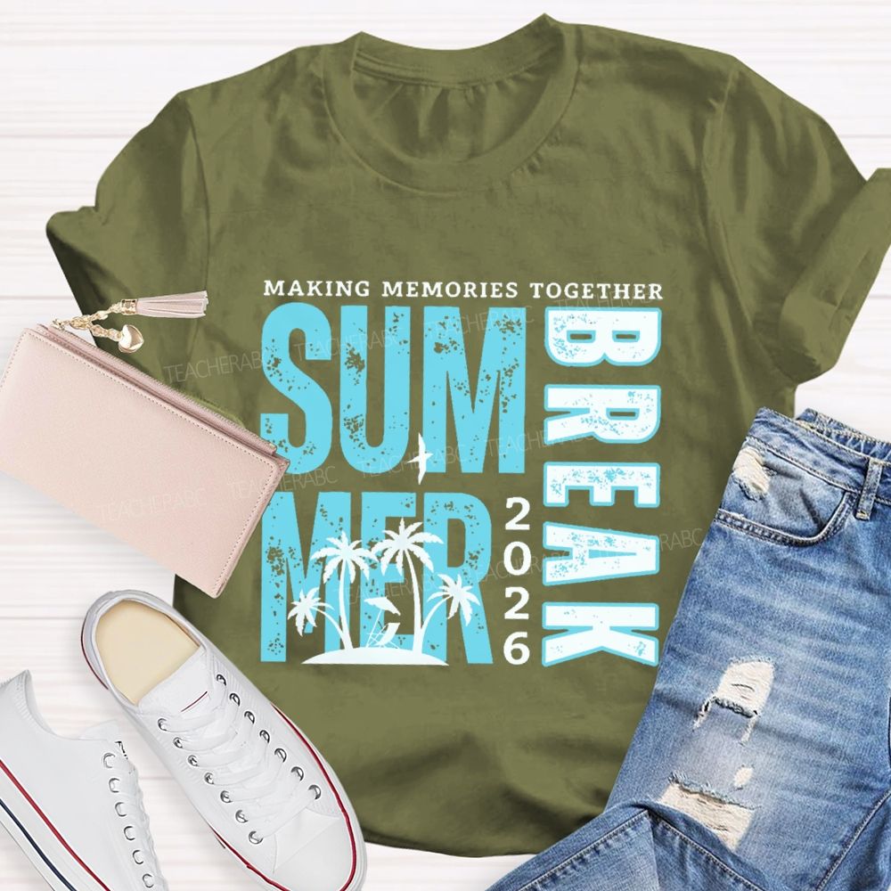Making Memories Together  Summer Break  2026    Teacher T-shirt