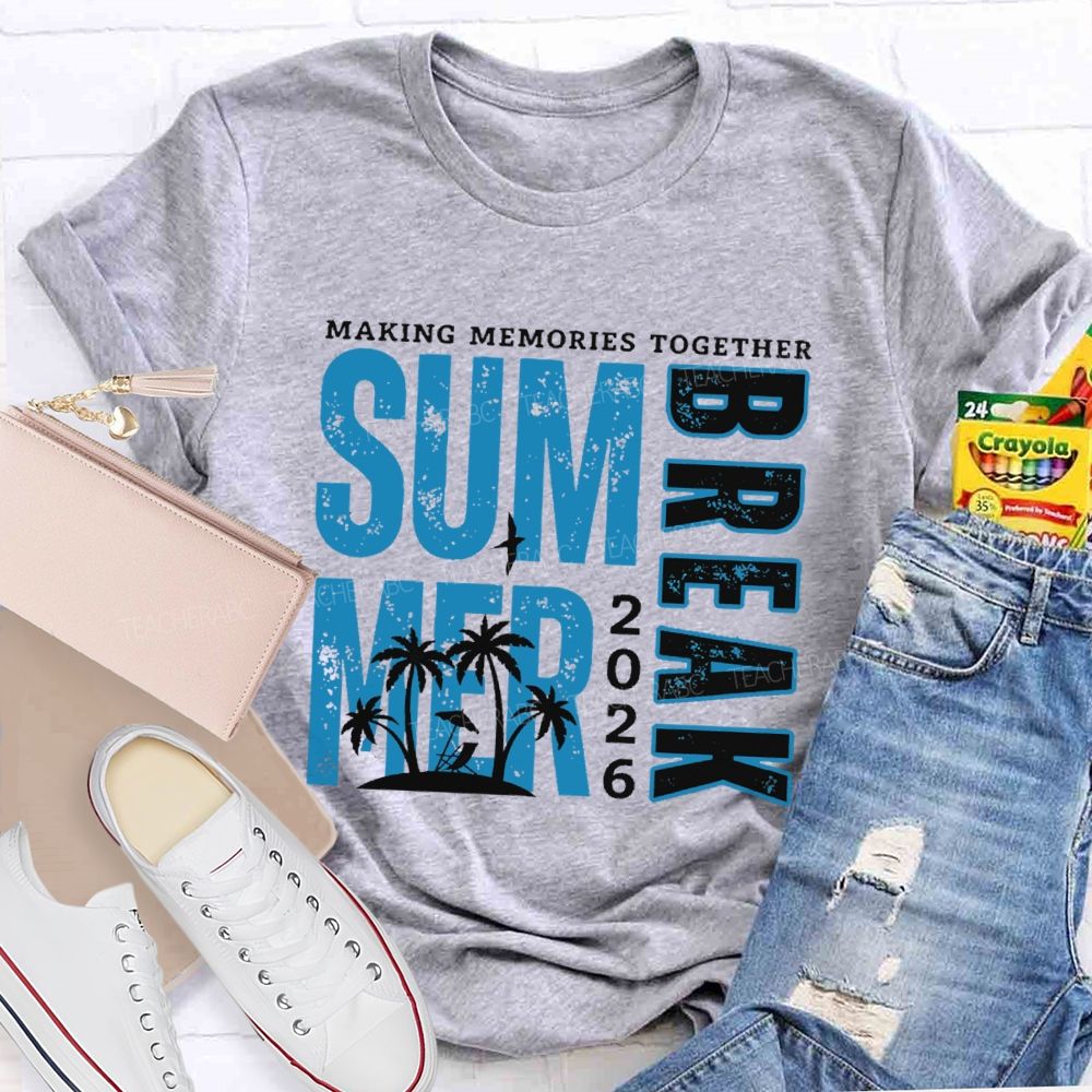 Making Memories Together  Summer Break  2026    Teacher T-shirt
