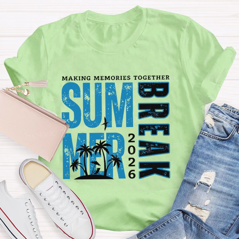 Making Memories Together  Summer Break  2026    Teacher T-shirt