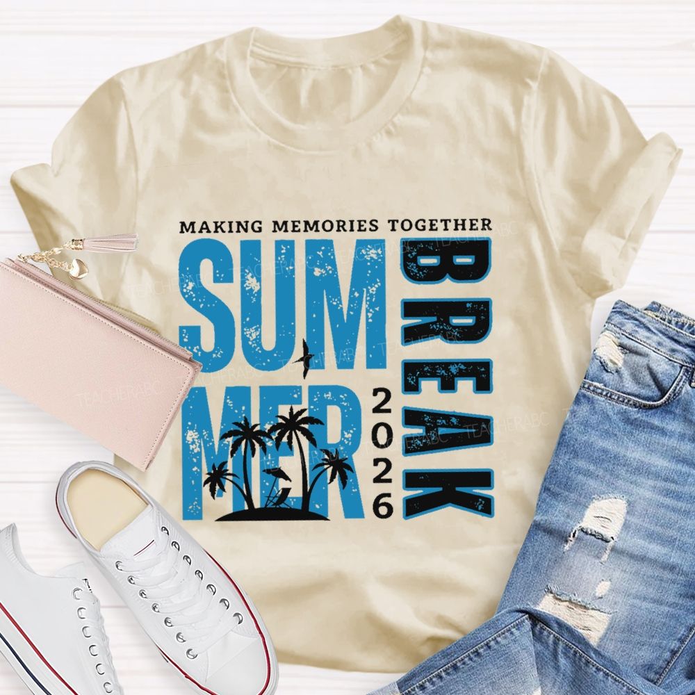 Making Memories Together  Summer Break  2026    Teacher T-shirt
