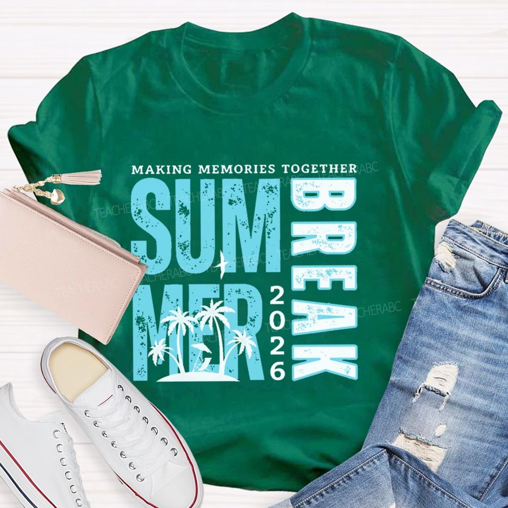 Making Memories Together  Summer Break  2026    Teacher T-shirt