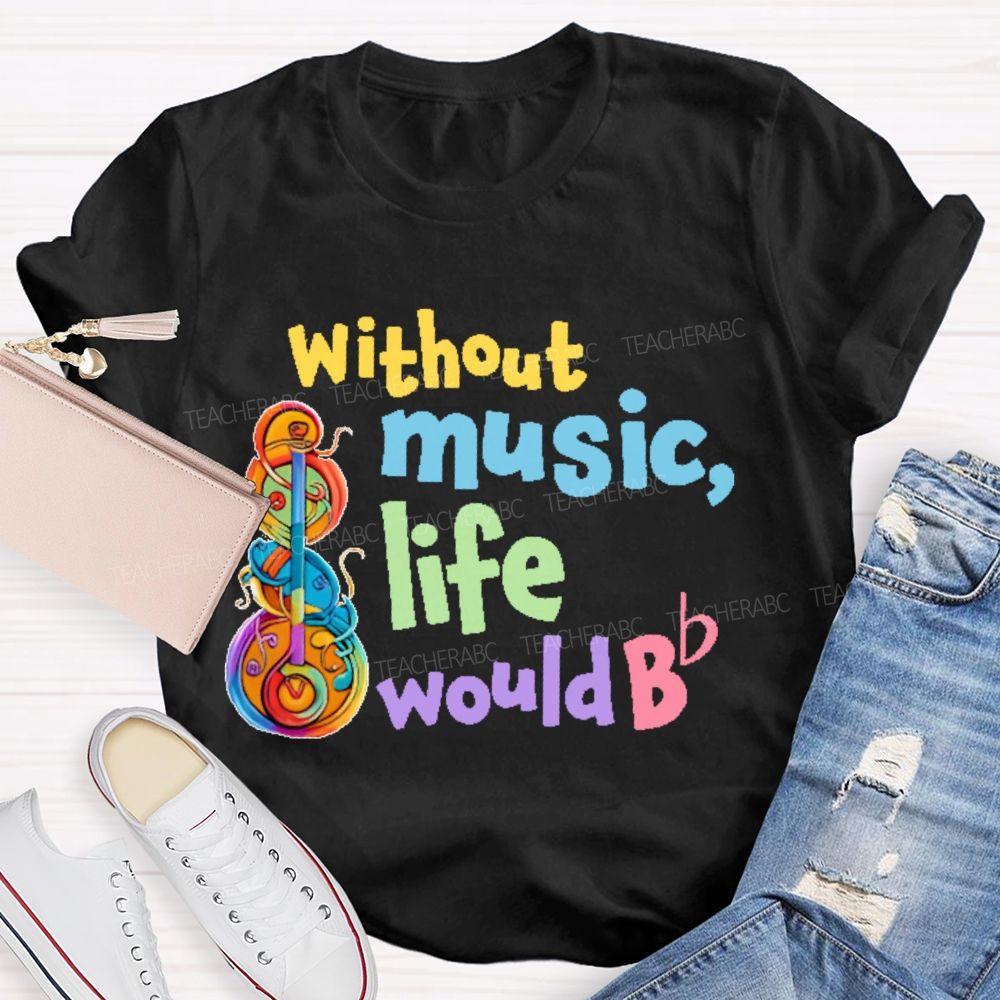 Without Music Life Would Bb Graphic  Teacher T-shirt