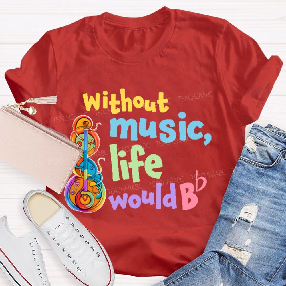 Without Music Life Would Bb Graphic  Teacher T-shirt