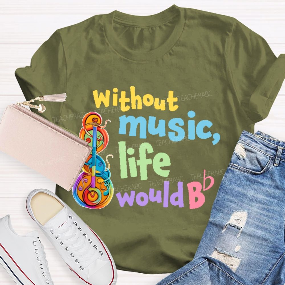 Without Music Life Would Bb Graphic  Teacher T-shirt