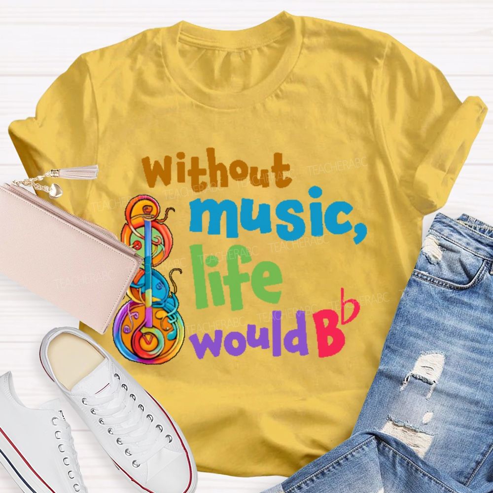 Without Music Life Would Bb Graphic  Teacher T-shirt