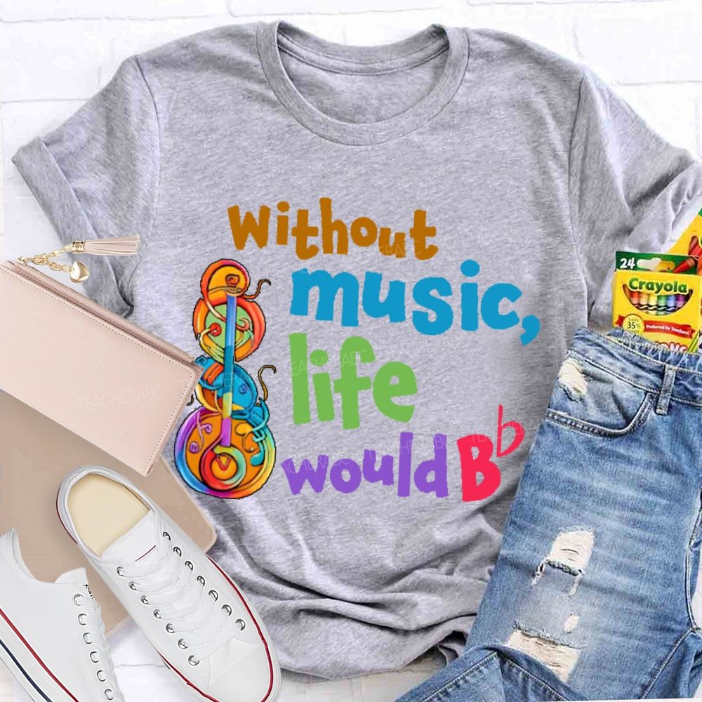 Without Music Life Would Bb Graphic  Teacher T-shirt