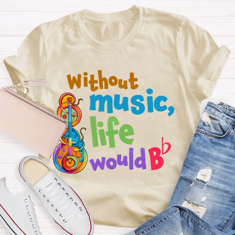 Without Music Life Would Bb Graphic  Teacher T-shirt