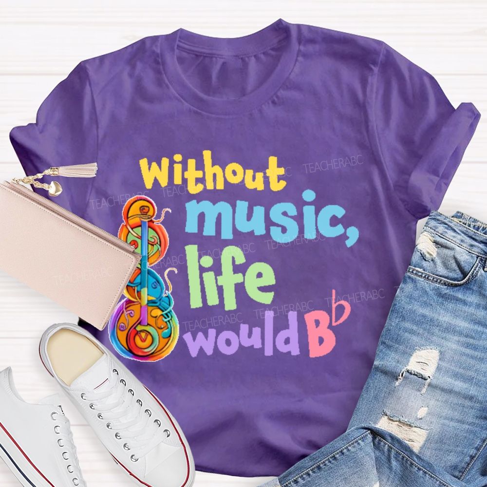 Without Music Life Would Bb Graphic  Teacher T-shirt