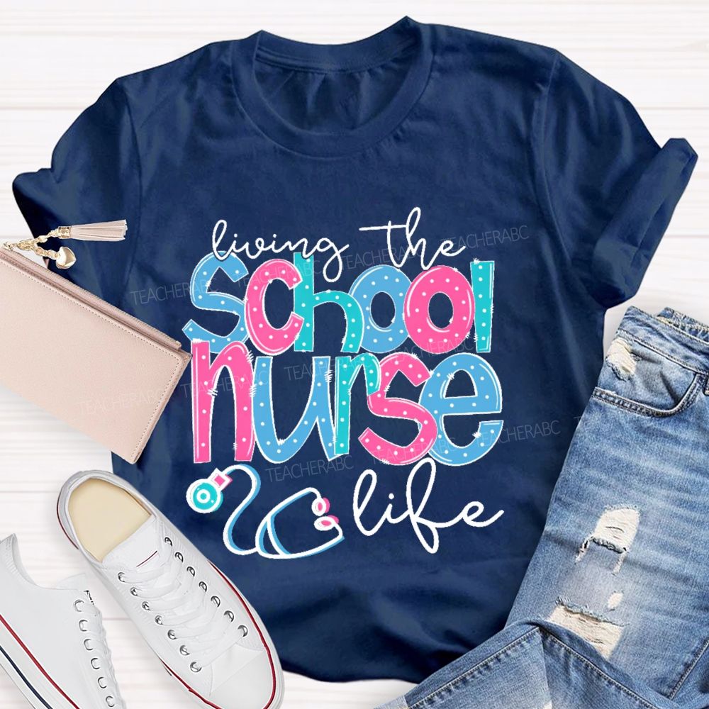 Living The School Nurse Life  Teacher T-shirt