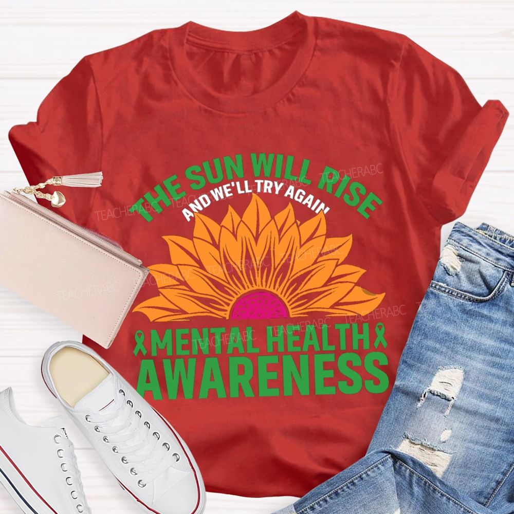 The Sun Will Rise And We'll Try Again Mental Health Awareness Sunflower Teacher T-shirt