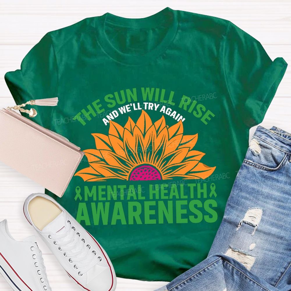The Sun Will Rise And We'll Try Again Mental Health Awareness Sunflower Teacher T-shirt