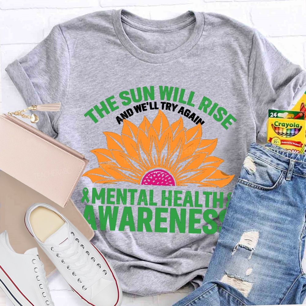 The Sun Will Rise And We'll Try Again Mental Health Awareness Sunflower Teacher T-shirt