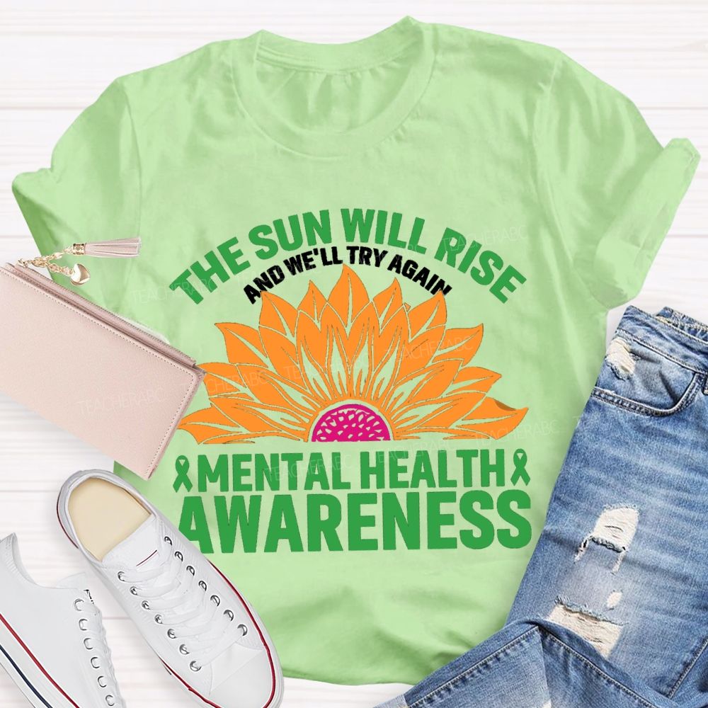 The Sun Will Rise And We'll Try Again Mental Health Awareness Sunflower Teacher T-shirt