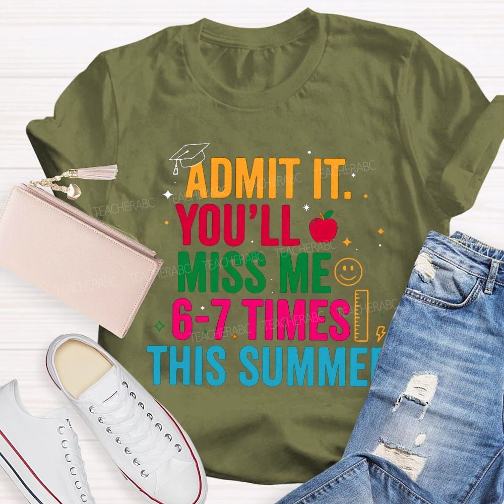 Admit It You'Ll Miss Me 6-7 Times This Summer Colorful Letters Happy Face Teacher T-Shirt