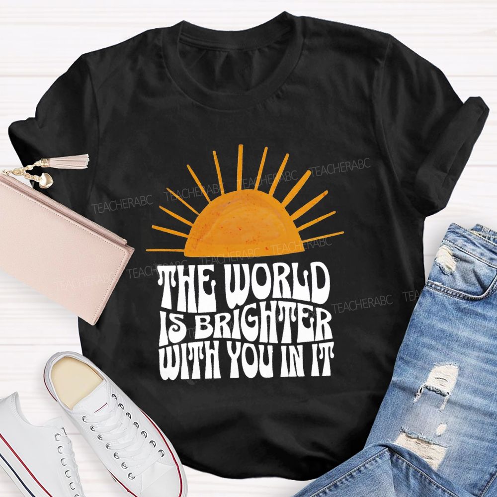 The World Is Brighter With You In It Just Be You Sunshine Teacher T-Shirt