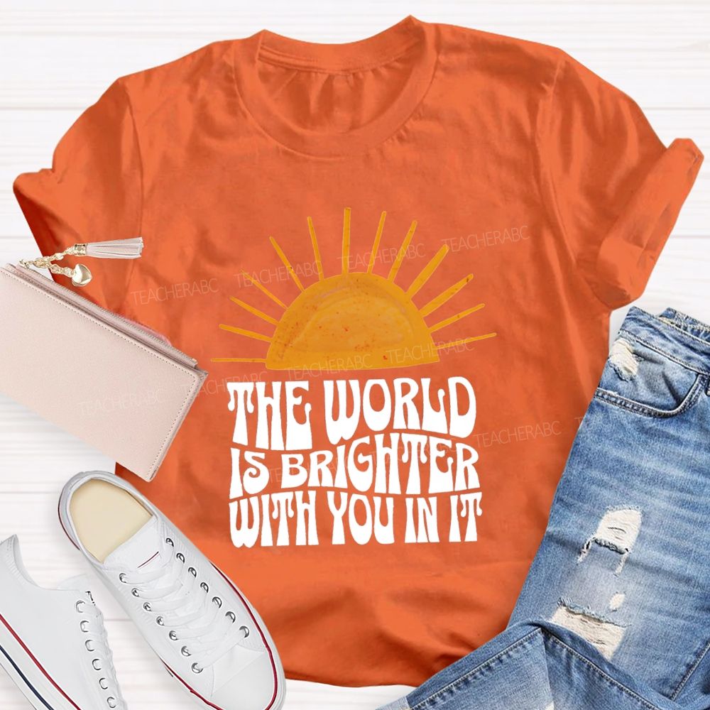 The World Is Brighter With You In It Just Be You Sunshine Teacher T-Shirt