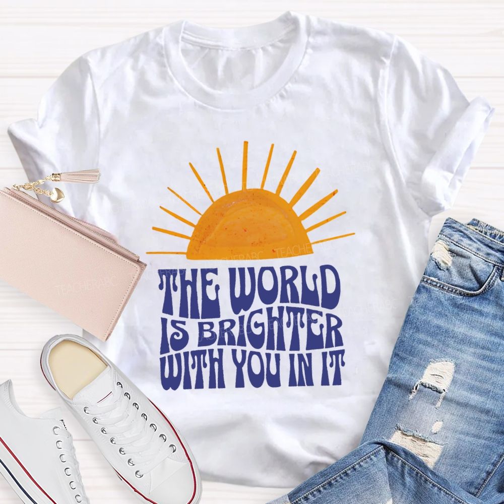 The World Is Brighter With You In It Just Be You Sunshine Teacher T-Shirt