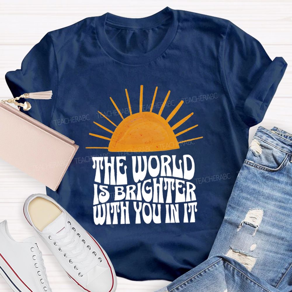 The World Is Brighter With You In It Just Be You Sunshine Teacher T-Shirt
