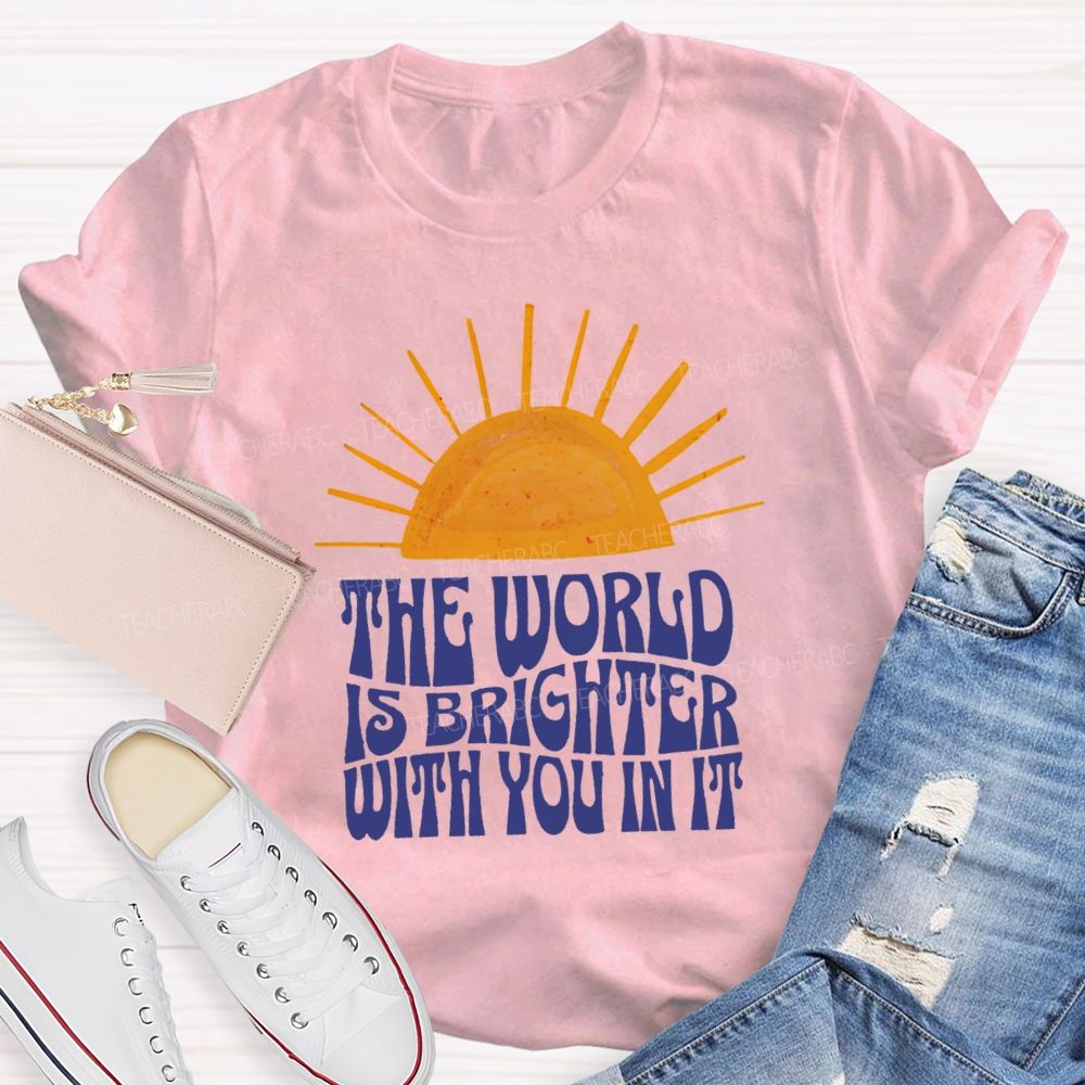 The World Is Brighter With You In It Just Be You Sunshine Teacher T-Shirt