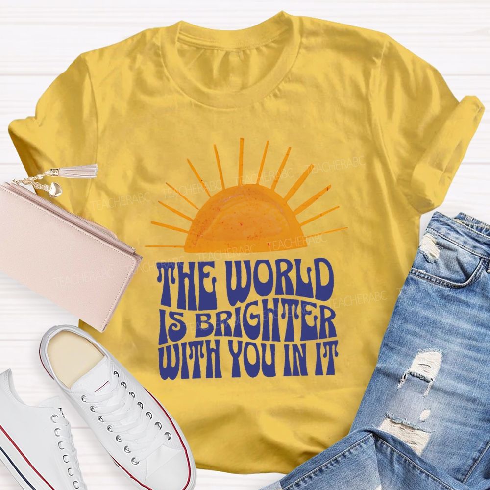 The World Is Brighter With You In It Just Be You Sunshine Teacher T-Shirt
