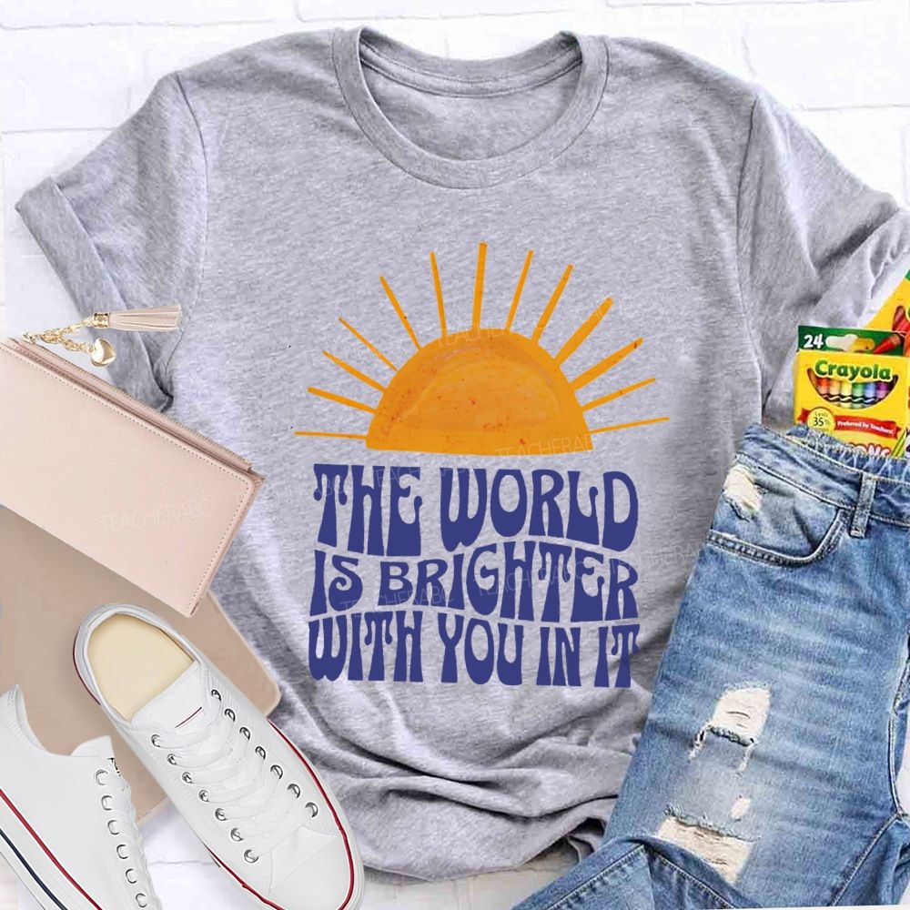 The World Is Brighter With You In It Just Be You Sunshine Teacher T-Shirt