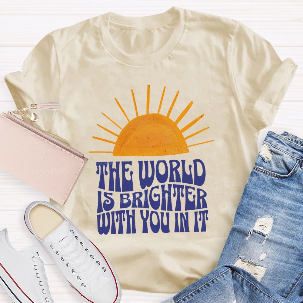 The World Is Brighter With You In It Just Be You Sunshine Teacher T-Shirt