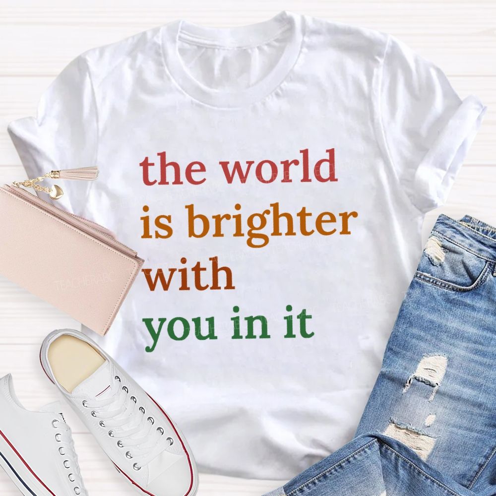 The World Is Brighter With You In It Colorful Letters Teacher T-Shirt