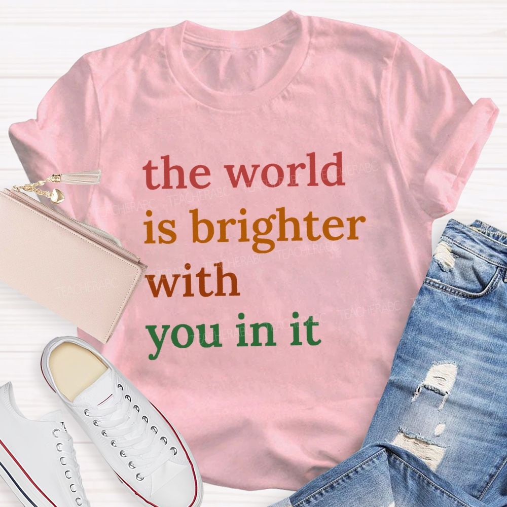The World Is Brighter With You In It Colorful Letters Teacher T-Shirt