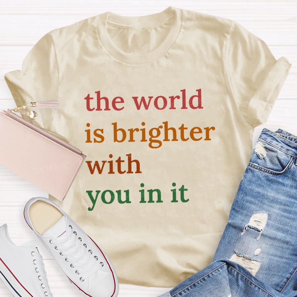 The World Is Brighter With You In It Colorful Letters Teacher T-Shirt