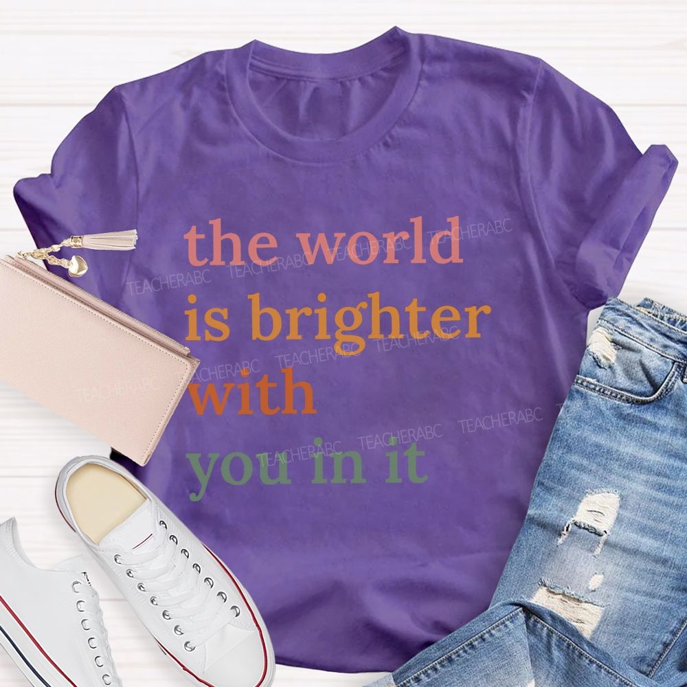 The World Is Brighter With You In It Colorful Letters Teacher T-Shirt