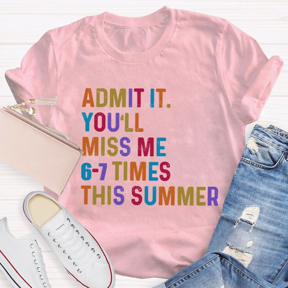 Admit It You'll Miss Me 6-7 Times This Summer Colorful Letters Teacher T-shirt