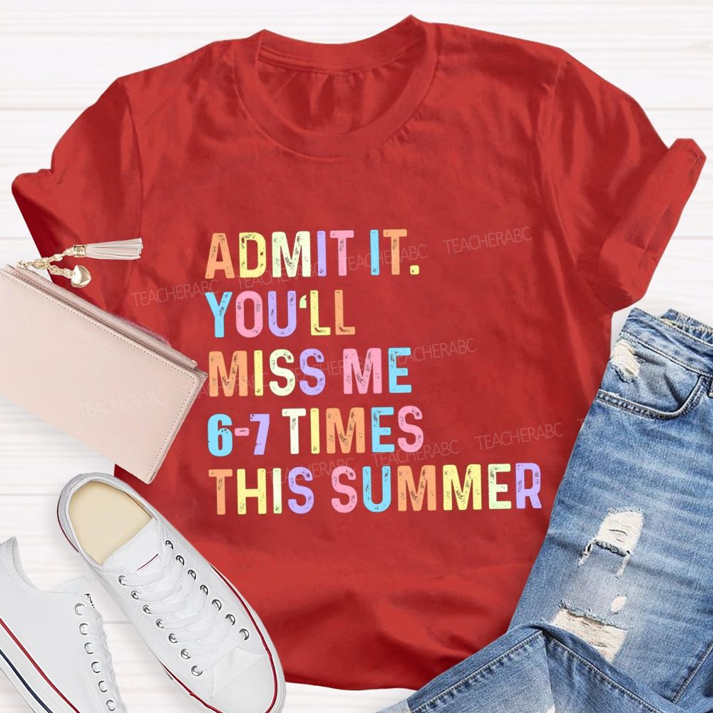 Admit It You'll Miss Me 6-7 Times This Summer Colorful Letters Teacher T-shirt