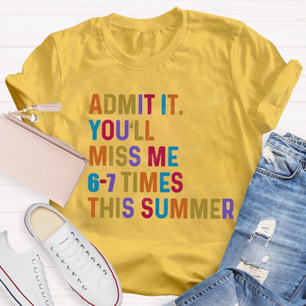 Admit It You'll Miss Me 6-7 Times This Summer Colorful Letters Teacher T-shirt