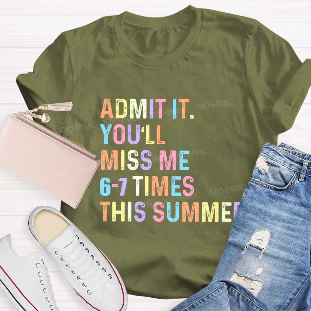 Admit It You'll Miss Me 6-7 Times This Summer Colorful Letters Teacher T-shirt