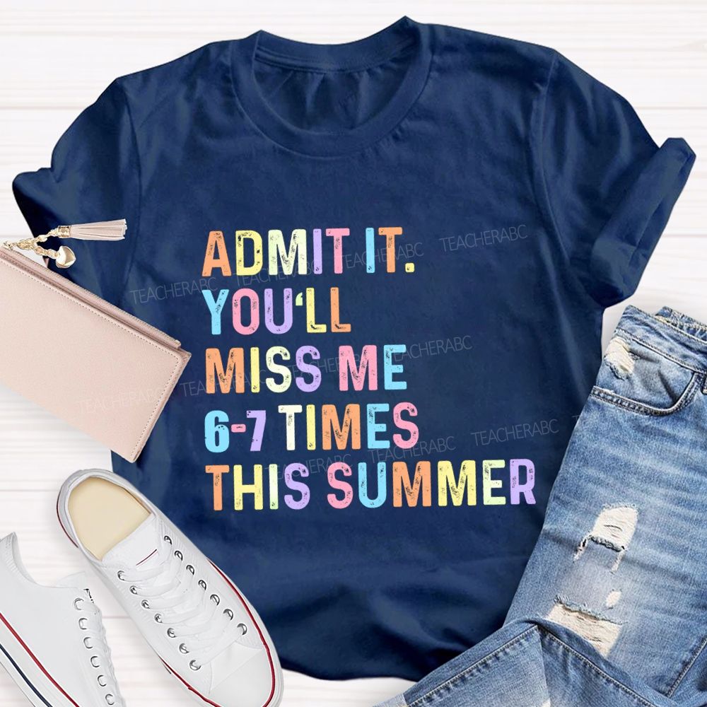 Admit It You'll Miss Me 6-7 Times This Summer Colorful Letters Teacher T-shirt